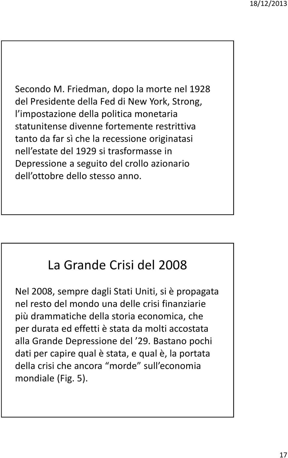 che la recessione originatasi nell estate del 1929 si trasformasse in Depressione a seguito del crollo azionario dell ottobre dello stesso anno.