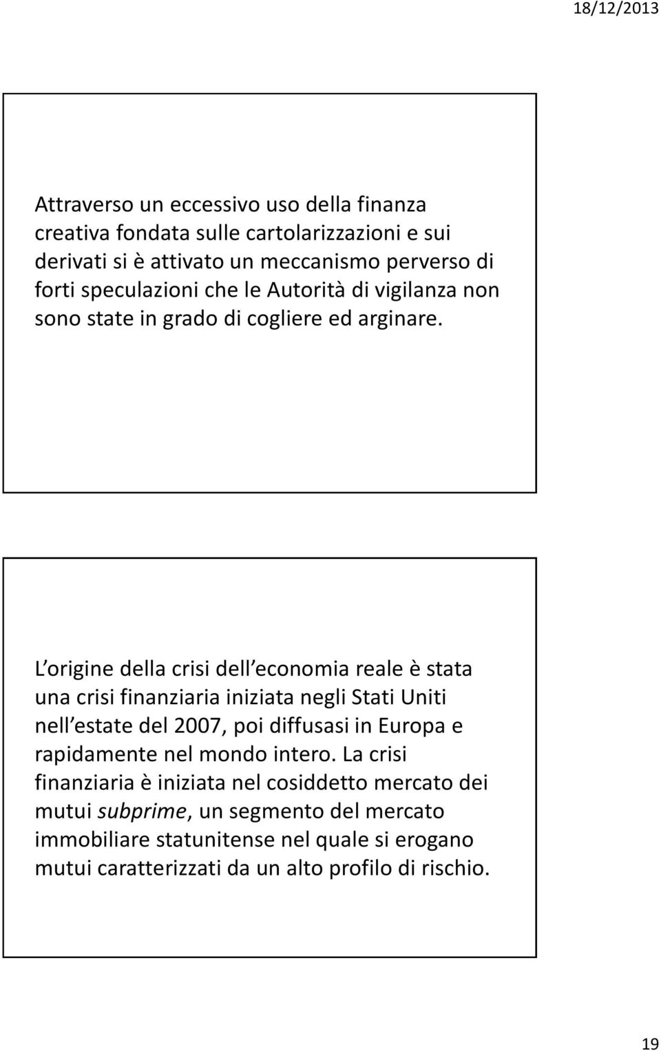 L origine della crisi dell economia reale è stata una crisi finanziaria iniziata negli Stati Uniti nell estate del 2007, poi diffusasi in Europa e