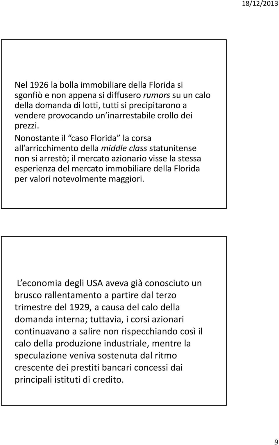 Nonostante il caso Florida la corsa all arricchimento della middle class statunitense non si arrestò; il mercato azionario visse la stessa esperienza del mercato immobiliare della Florida per valori