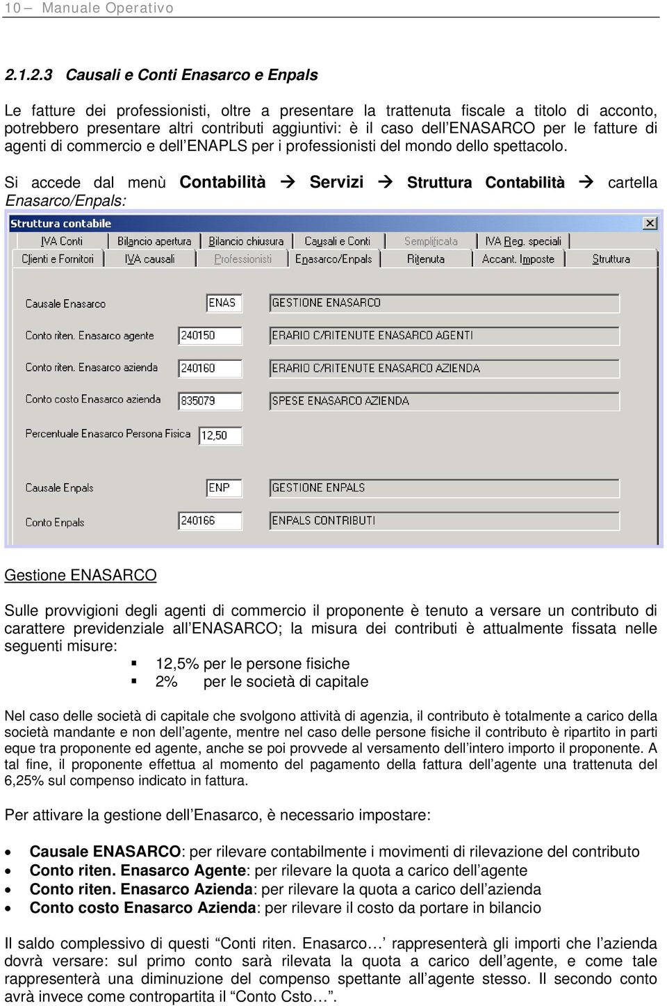 ENASARCO per le fatture di agenti di commercio e dell ENAPLS per i professionisti del mondo dello spettacolo.