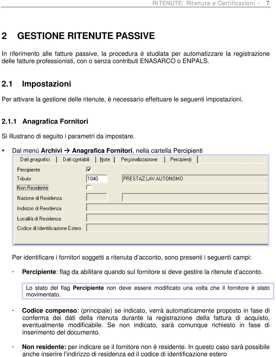 Dal menù Archivi Anagrafica Fornitori, nella cartella Percipienti Per identificare i fornitori soggetti a ritenuta d acconto, sono presenti i seguenti campi: Percipiente: flag da abilitare quando sul