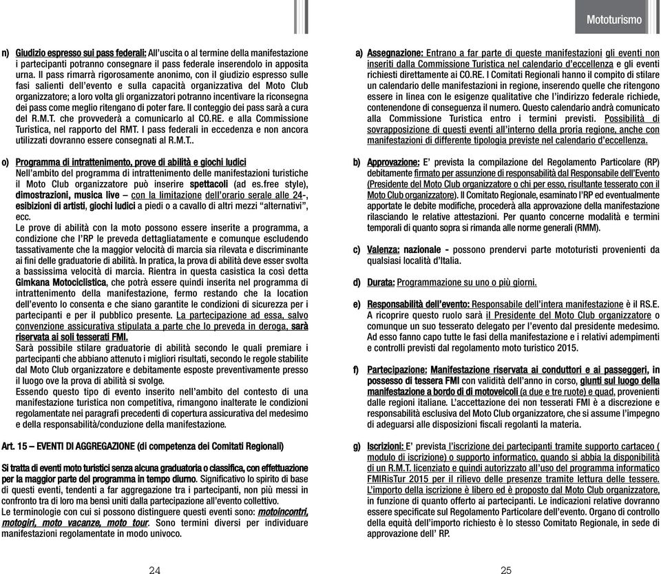 incentivare la riconsegna dei pass come meglio ritengano di poter fare. Il conteggio dei pass sarà a cura del R.M.T. che provvederà a comunicarlo al CO.RE.