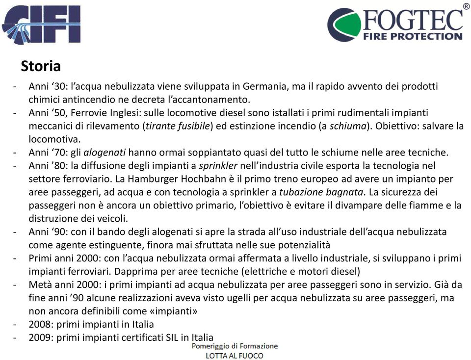 Obiettivo: salvare la locomotiva. - Anni 70: gli alogenati hanno ormai soppiantato quasi del tutto le schiume nelle aree tecniche.