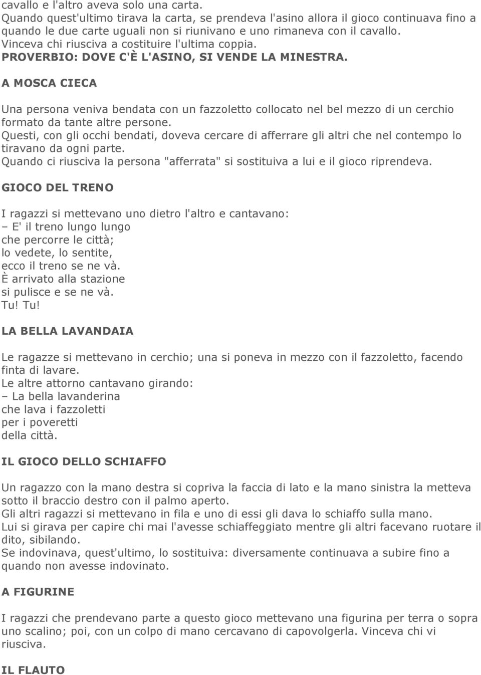 Vinceva chi riusciva a costituire l'ultima coppia. PROVERBIO: DOVE C'È L'ASINO, SI VENDE LA MINESTRA.