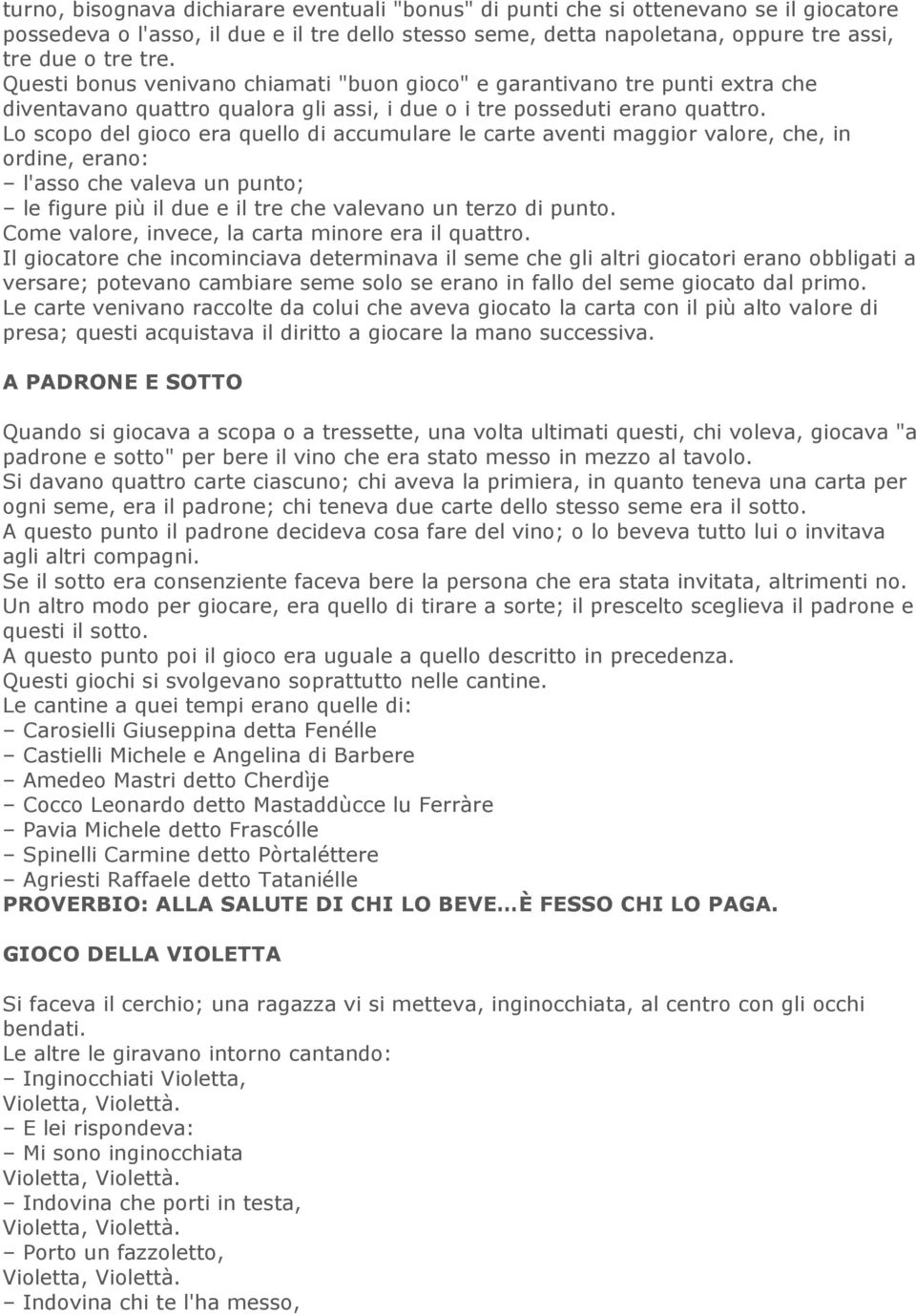 Lo scopo del gioco era quello di accumulare le carte aventi maggior valore, che, in ordine, erano: l'asso che valeva un punto; le figure più il due e il tre che valevano un terzo di punto.