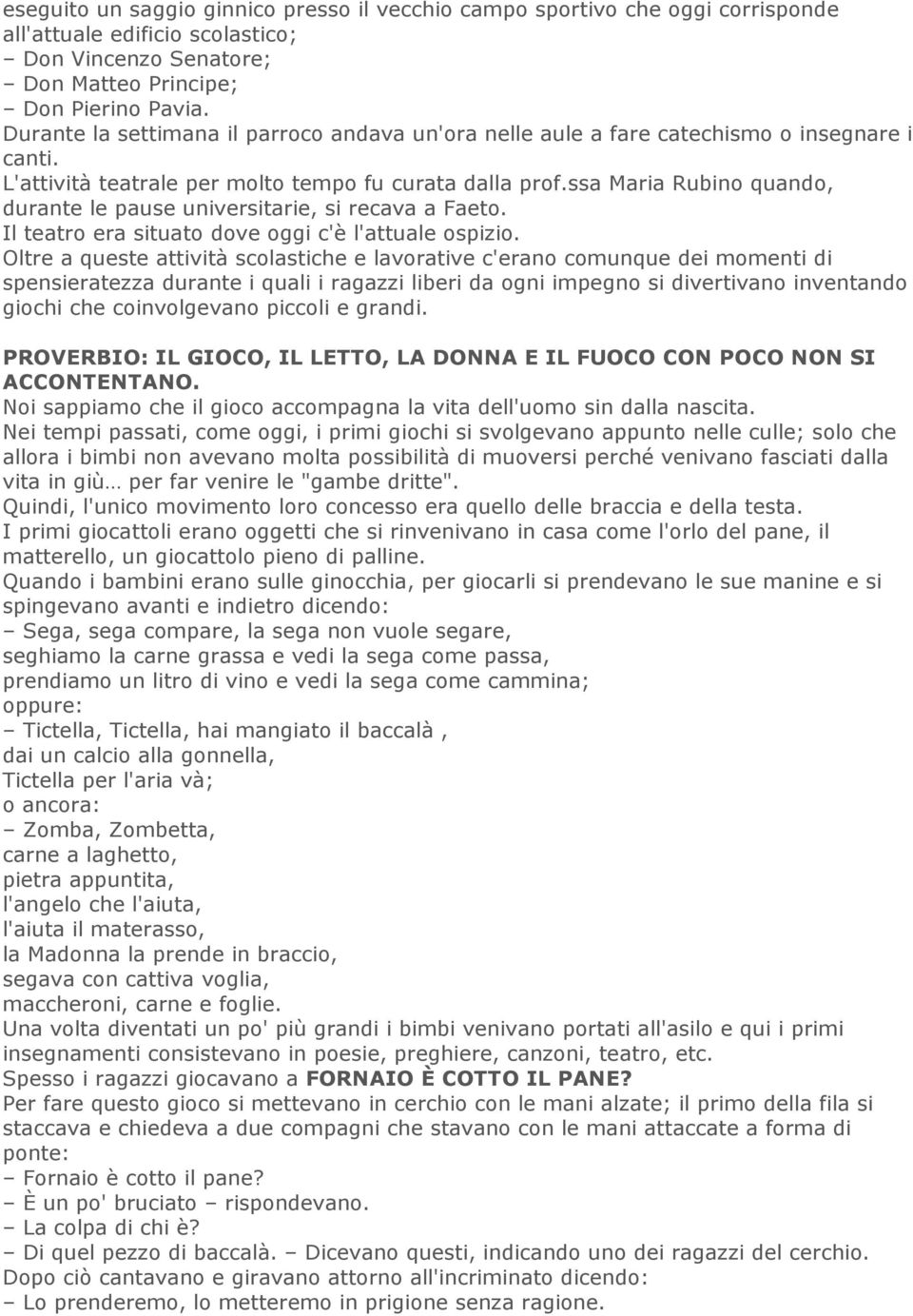 ssa Maria Rubino quando, durante le pause universitarie, si recava a Faeto. Il teatro era situato dove oggi c'è l'attuale ospizio.