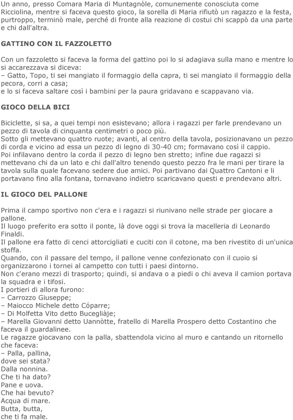 GATTINO CON IL FAZZOLETTO Con un fazzoletto si faceva la forma del gattino poi lo si adagiava sulla mano e mentre lo si accarezzava si diceva: Gatto, Topo, ti sei mangiato il formaggio della capra,