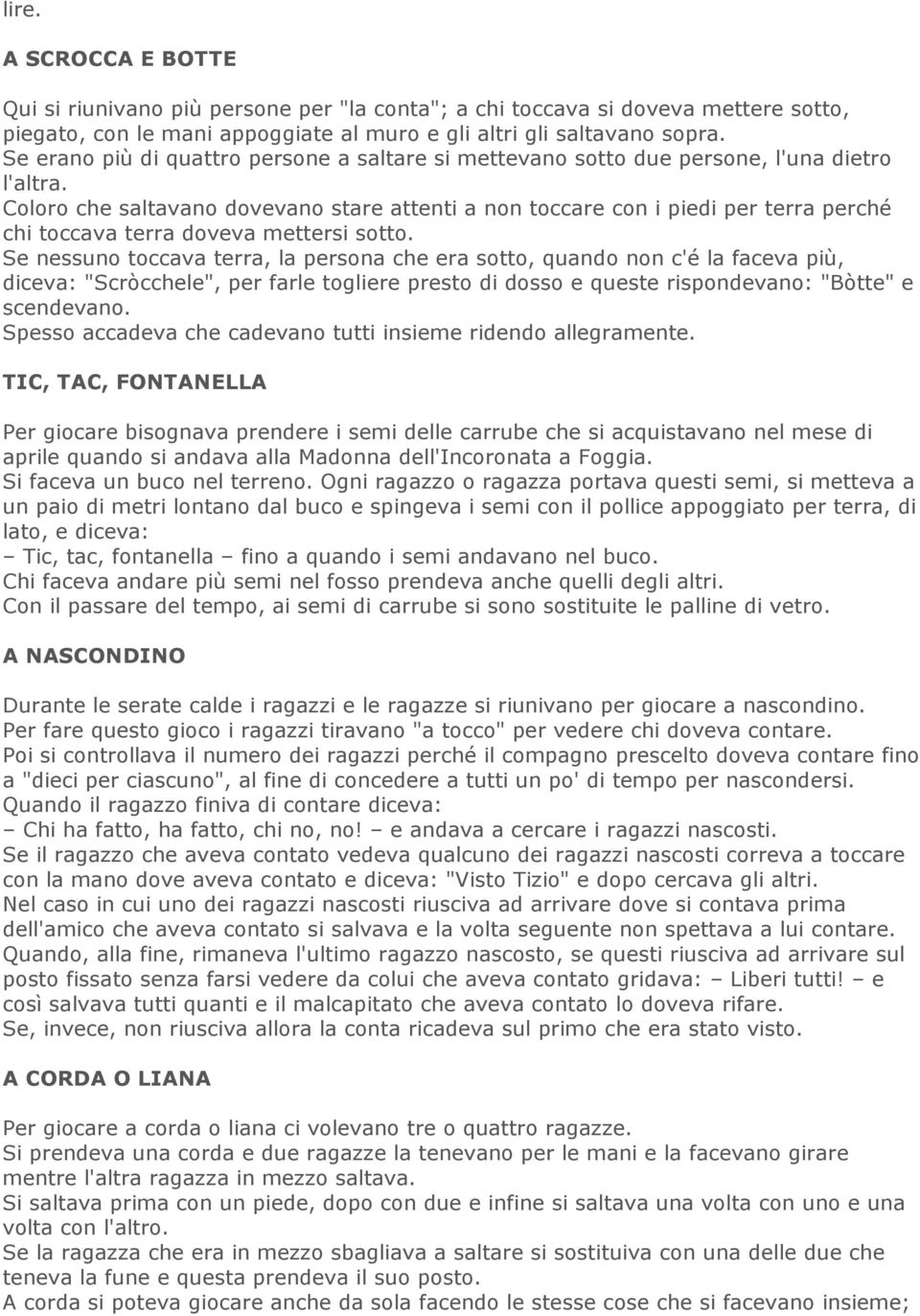 Coloro che saltavano dovevano stare attenti a non toccare con i piedi per terra perché chi toccava terra doveva mettersi sotto.