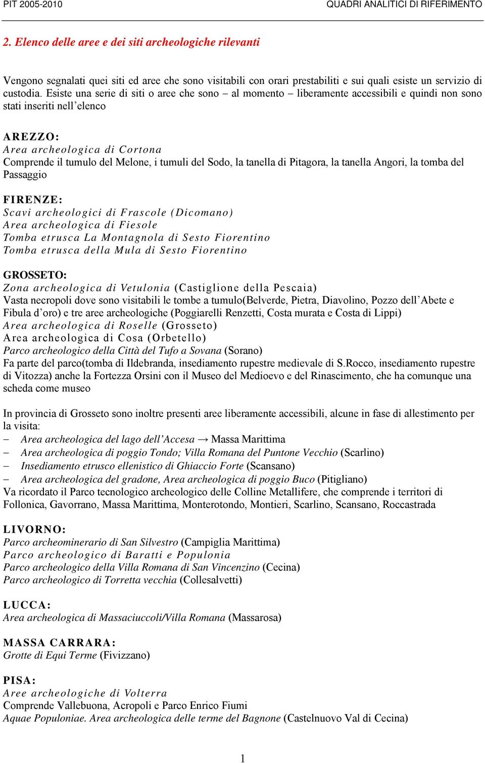 Esiste una serie di siti o aree che sono al momento liberamente accessibili e quindi non sono stati inseriti nell elenco AREZZO: Area archeologica di Cortona Comprende il tumulo del Melone, i tumuli