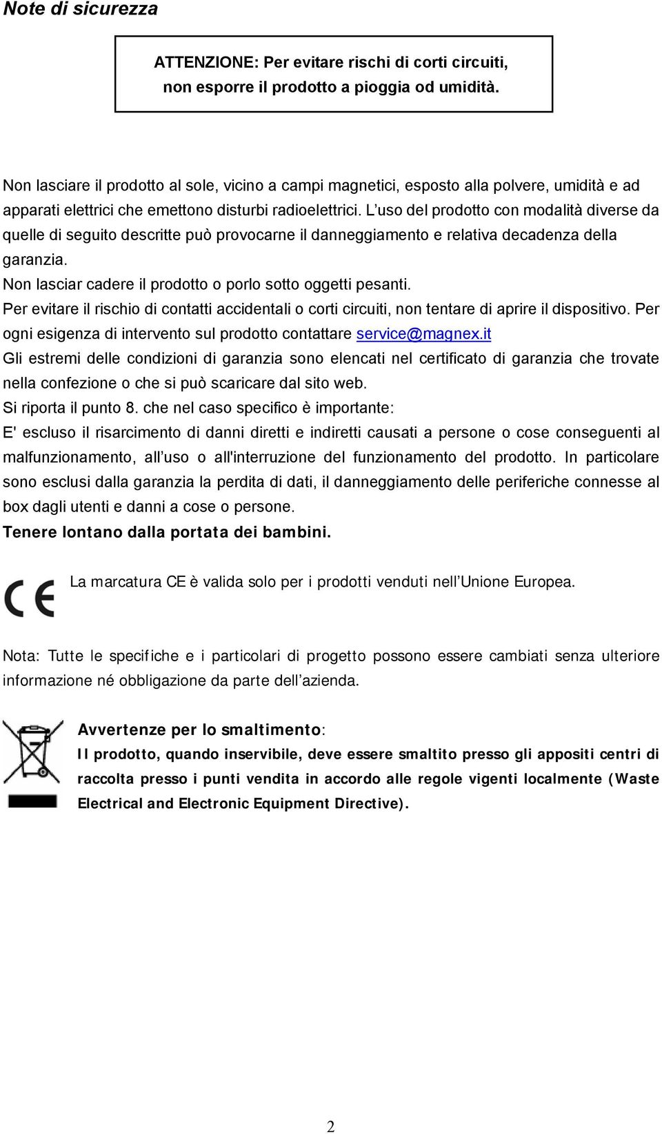 L uso del prodotto con modalità diverse da quelle di seguito descritte può provocarne il danneggiamento e relativa decadenza della garanzia.