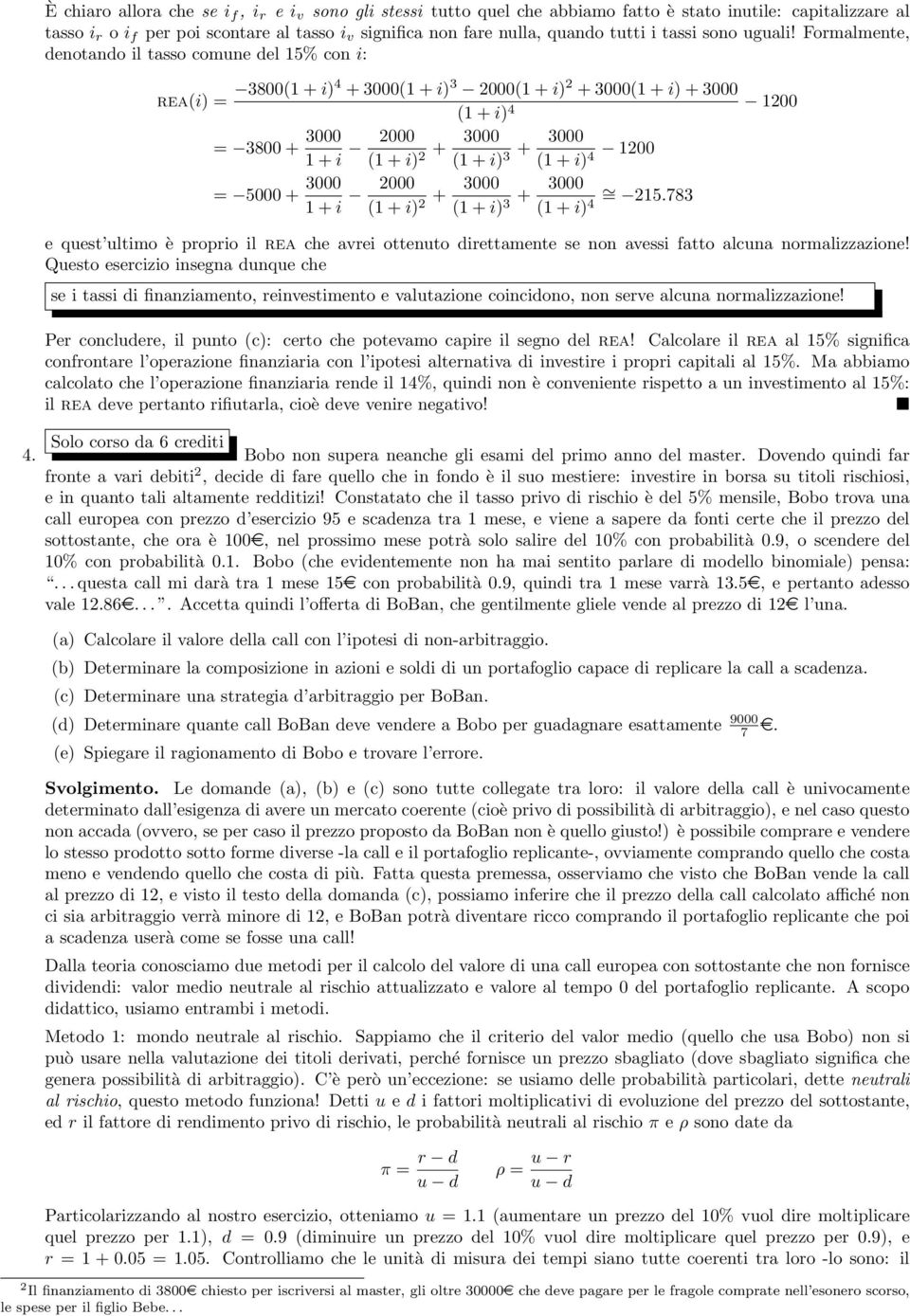 Formalmente, denotando il tasso comune del 5% con i: rea(i) = 8( + i)4 + ( + i) 2( + i) 2 + ( + i) + ( + i) 4 2 = 8 + + i 2 ( + i) 2 + ( + i) + ( + i) 4 2 = 5 + + i 2 ( + i) 2 + ( + i) + ( + i) 4 =