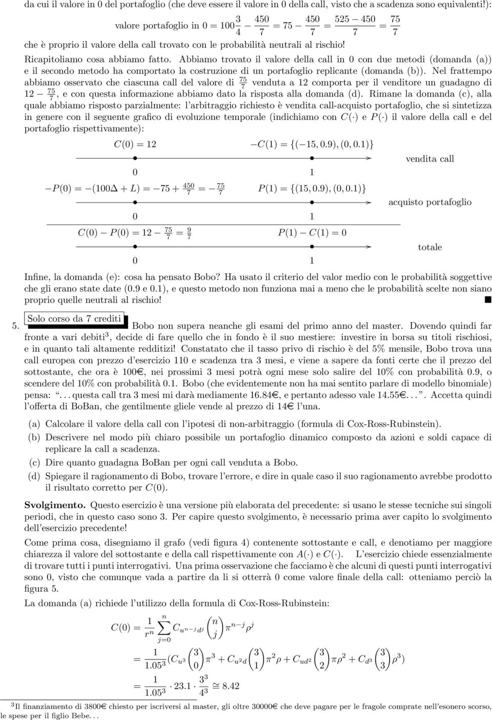 Abbiamo trovato il valore della call in con due metodi (domanda (a)) e il secondo metodo ha comportato la costruzione di un portafoglio replicante (domanda (b)).