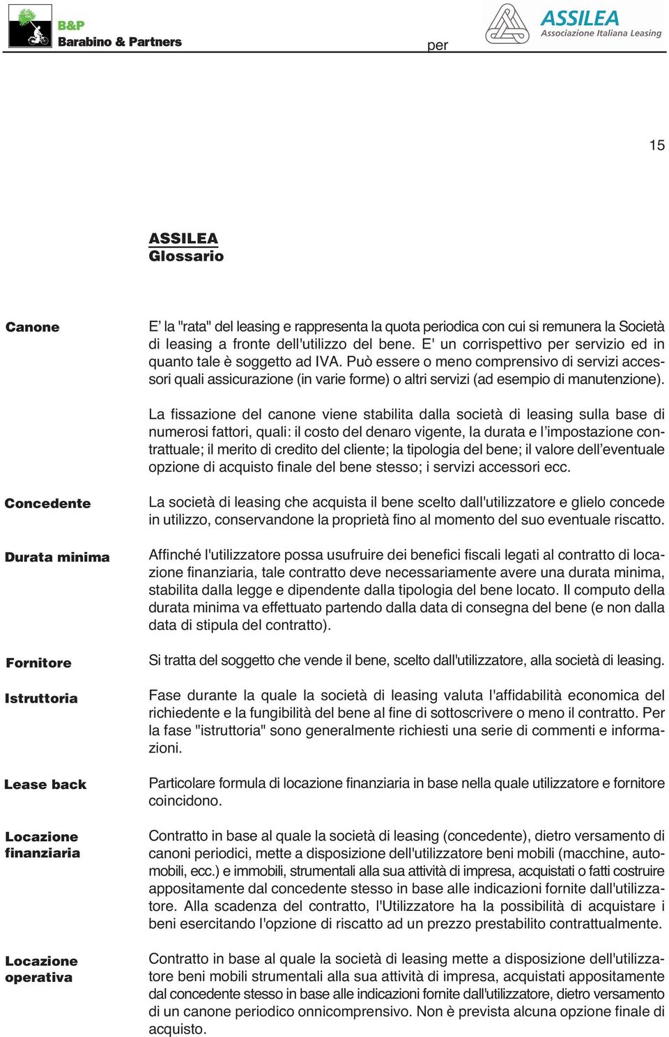 Può essere o meno comprensivo di servizi accessori quali assicurazione (in varie forme) o altri servizi (ad esempio di manutenzione).