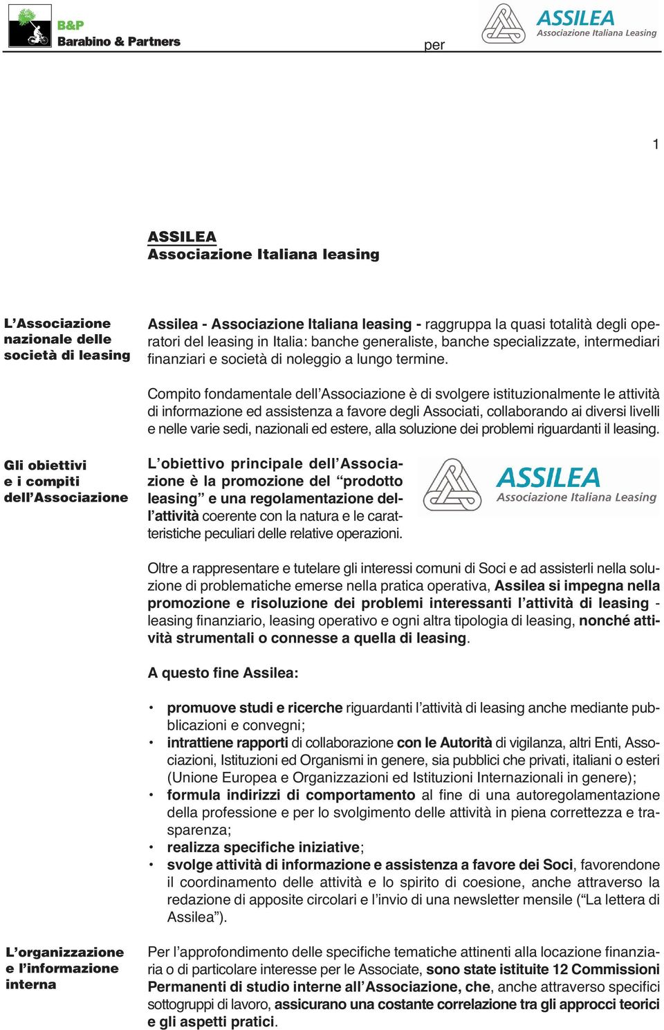 Compito fondamentale dell Associazione è di svolgere istituzionalmente le attività di informazione ed assistenza a favore degli Associati, collaborando ai diversi livelli e nelle varie sedi,