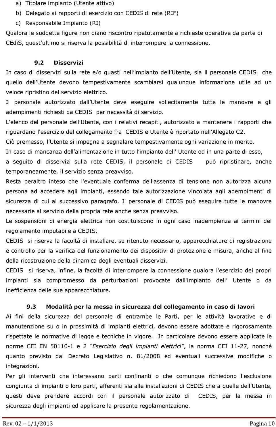 2 Disservizi In caso di disservizi sulla rete e/o guasti nell impianto dell Utente, sia il personale CEDIS che quello dell Utente devono tempestivamente scambiarsi qualunque informazione utile ad un