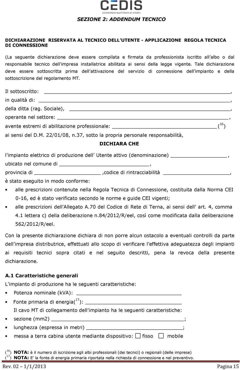 Tale dichiarazione deve essere sottoscritta prima dell attivazione del servizio di connessione dell impianto e della sottoscrizione del regolamento MT.