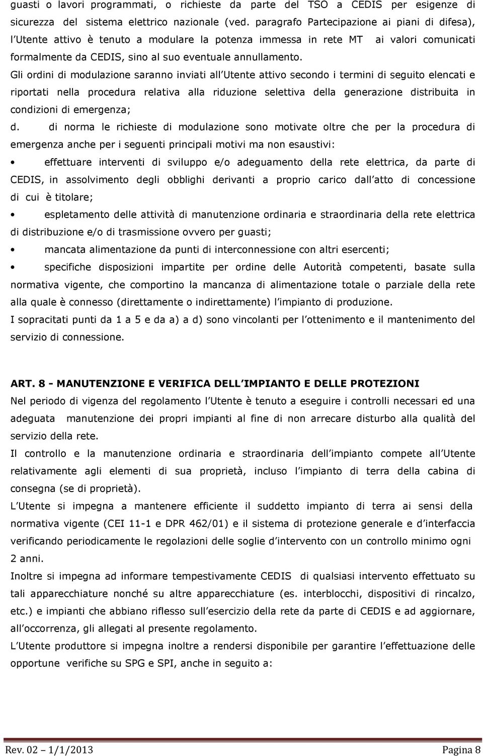 Gli ordini di modulazione saranno inviati all Utente attivo secondo i termini di seguito elencati e riportati nella procedura relativa alla riduzione selettiva della generazione distribuita in