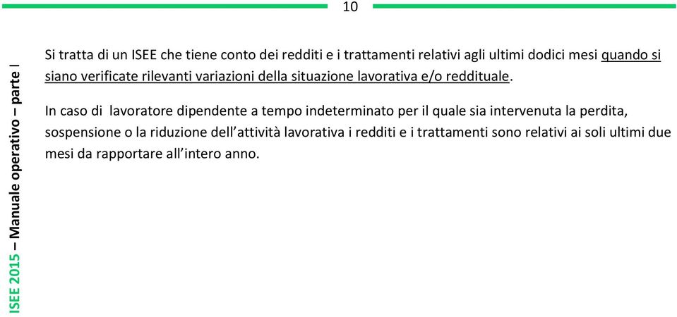 In caso di lavoratore dipendente a tempo indeterminato per il quale sia intervenuta la perdita, sospensione