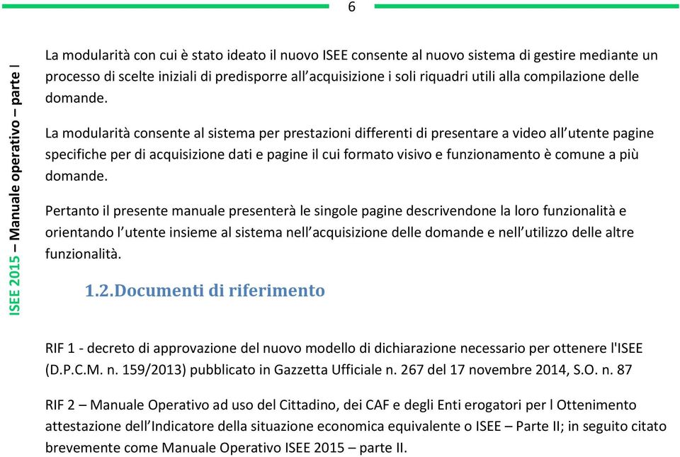 La modularità consente al sistema per prestazioni differenti di presentare a video all utente pagine specifiche per di acquisizione dati e pagine il cui formato visivo e funzionamento è comune a più