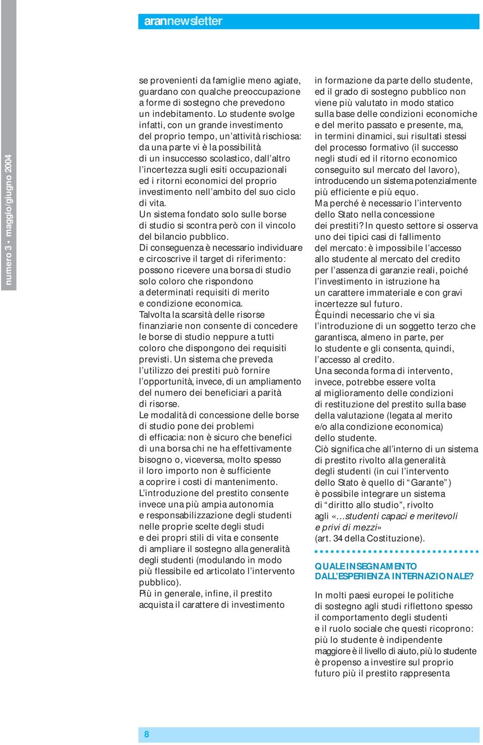 occupazionali ed i ritorni economici del proprio investimento nell ambito del suo ciclo di vita. Un sistema fondato solo sulle borse di studio si scontra però con il vincolo del bilancio pubblico.