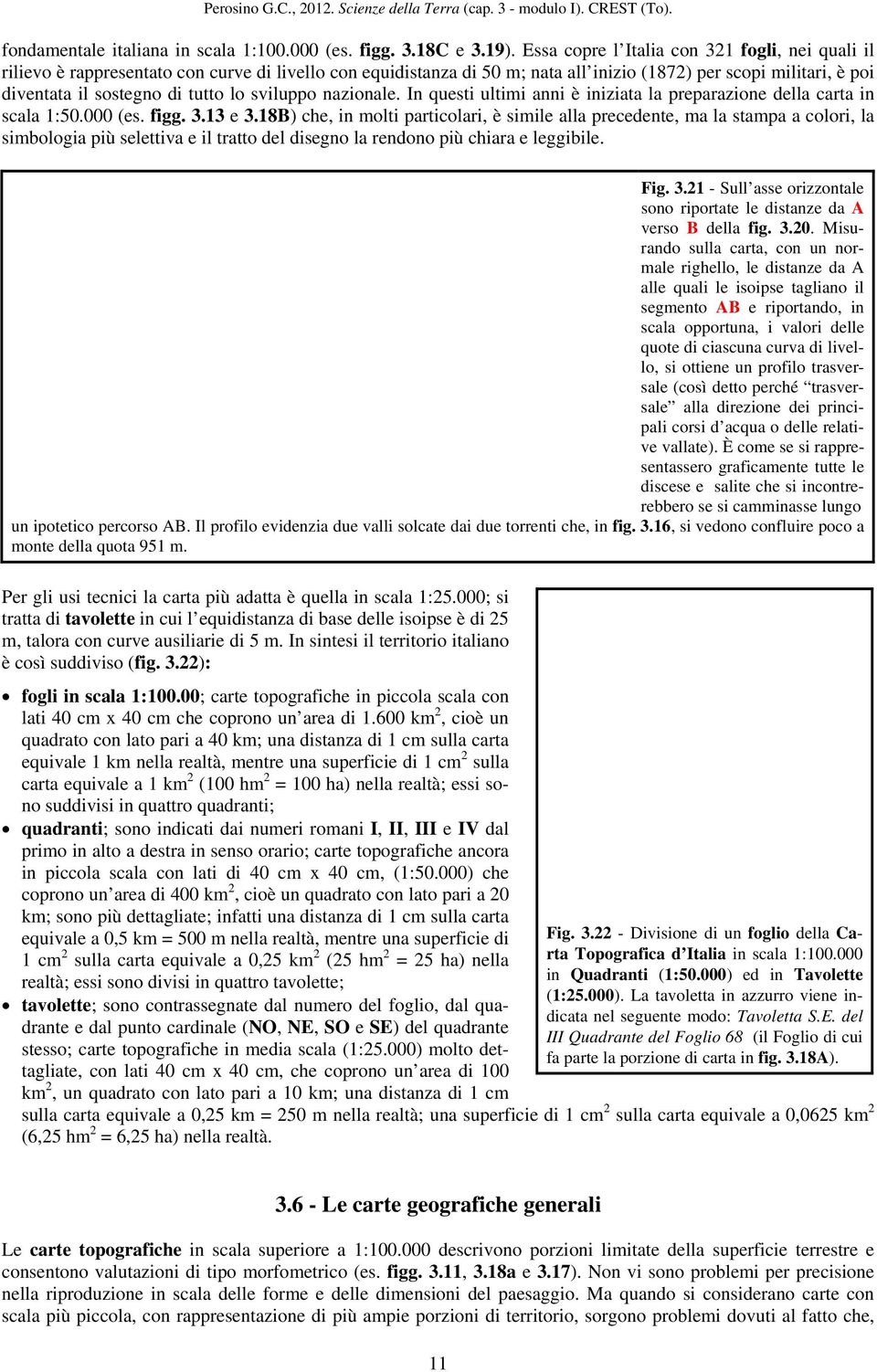 lo sviluppo nazionale. In questi ultimi anni è iniziata la preparazione della carta in scala 1:50.000 (es. figg. 3.13 e 3.