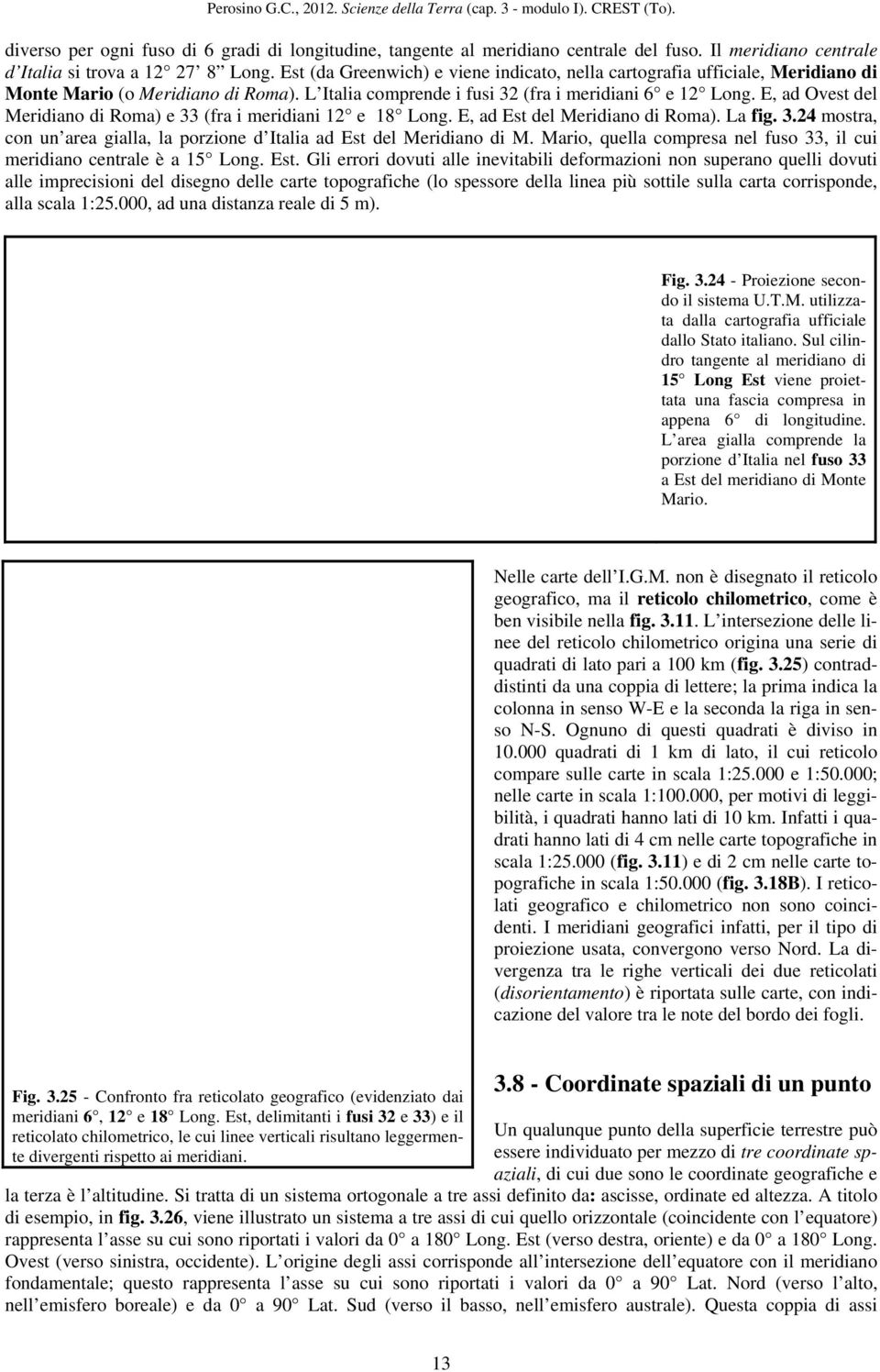 E, ad Ovest del Meridiano di Roma) e 33 (fra i meridiani 12 e 18 Long. E, ad Est del Meridiano di Roma). La fig. 3.24 mostra, con un area gialla, la porzione d Italia ad Est del Meridiano di M.