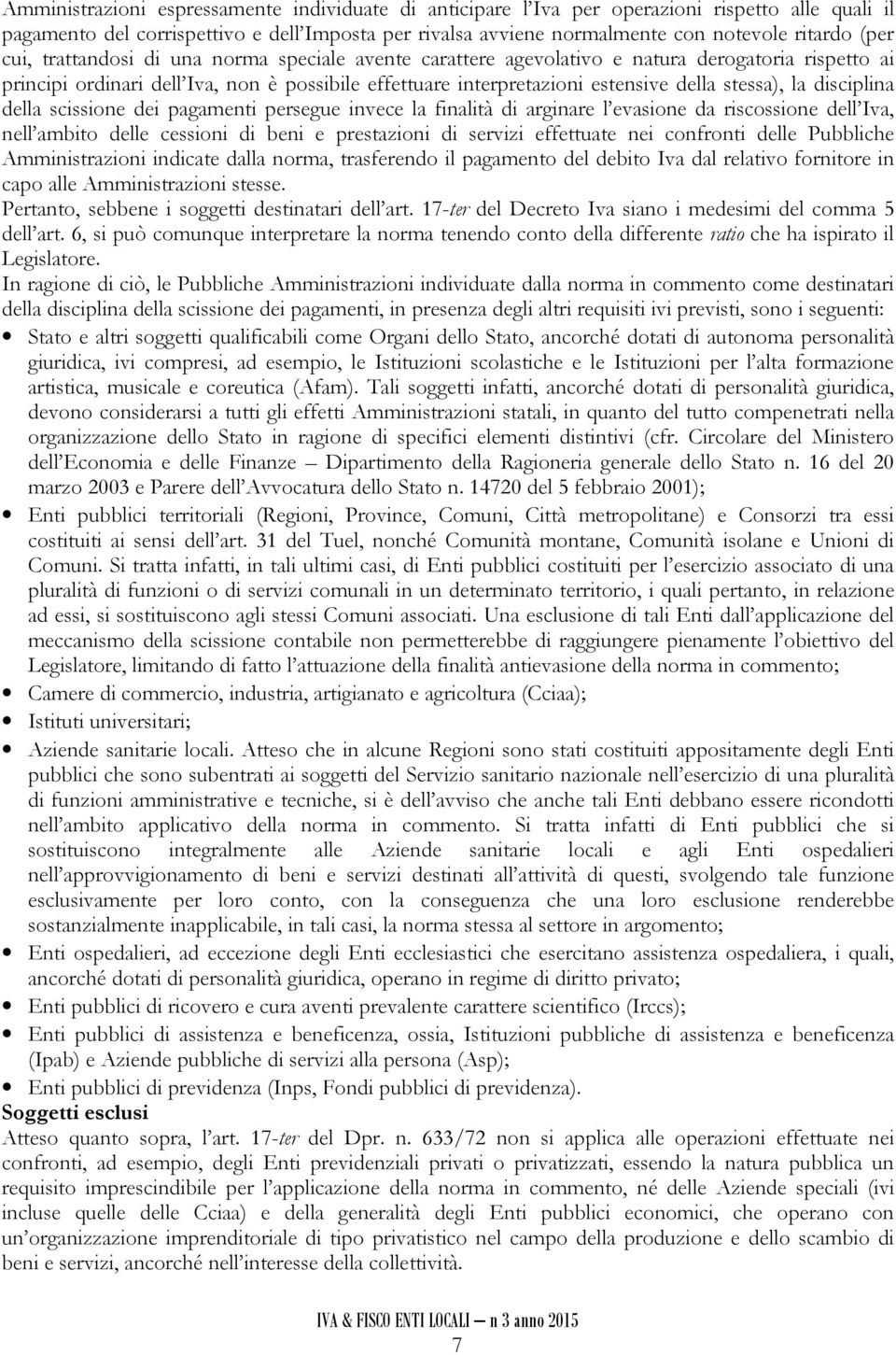 stessa), la disciplina della scissione dei pagamenti persegue invece la finalità di arginare l evasione da riscossione dell Iva, nell ambito delle cessioni di beni e prestazioni di servizi effettuate