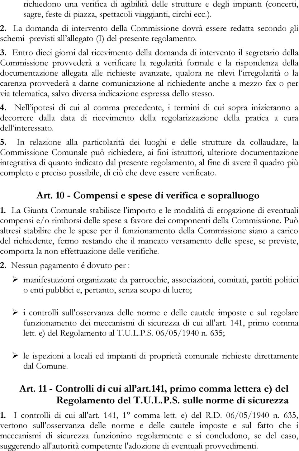 Entro dieci giorni dal ricevimento della domanda di intervento il segretario della Commissione provvederà a verificare la regolarità formale e la rispondenza della documentazione allegata alle