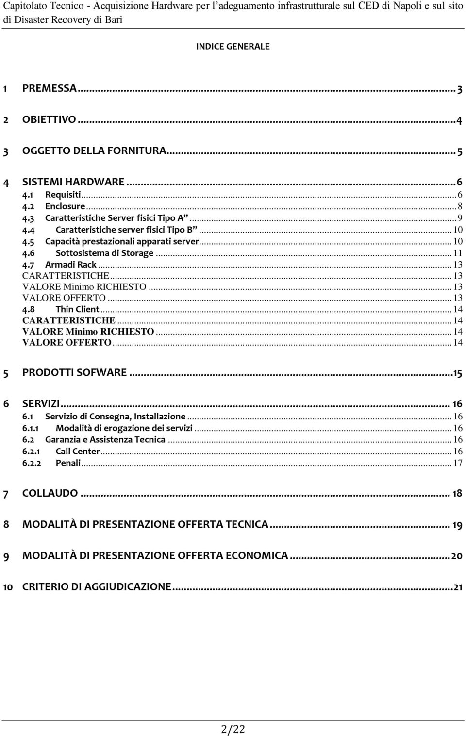 .. 13 VALORE OFFERTO... 13 4.8 Thin Client... 14 CARATTERISTICHE... 14 VALORE Minimo RICHIESTO... 14 VALORE OFFERTO... 14 5 PRODOTTI SOFWARE... 15 6 SERVIZI... 16 6.