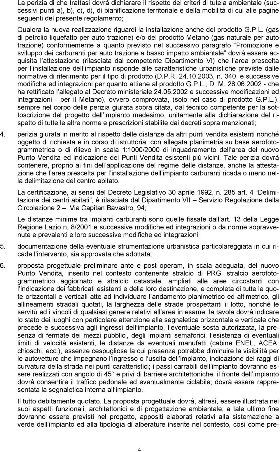 (gas di petrolio liquefatto per auto trazione) e/o del prodotto Metano (gas naturale per auto trazione) conformemente a quanto previsto nel successivo paragrafo Promozione e sviluppo dei carburanti