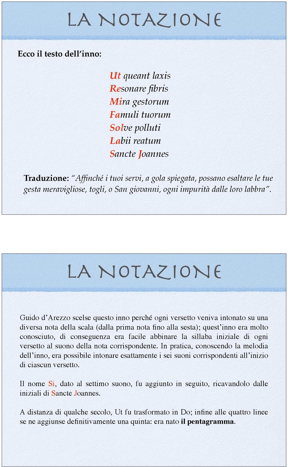 LA NOTAZIONE Guido d Arezzo scelse questo inno perché ogni versetto veniva intonato su una diversa nota della scala (dalla prima nota fino alla sesta); quest inno era molto conosciuto, di conseguenza