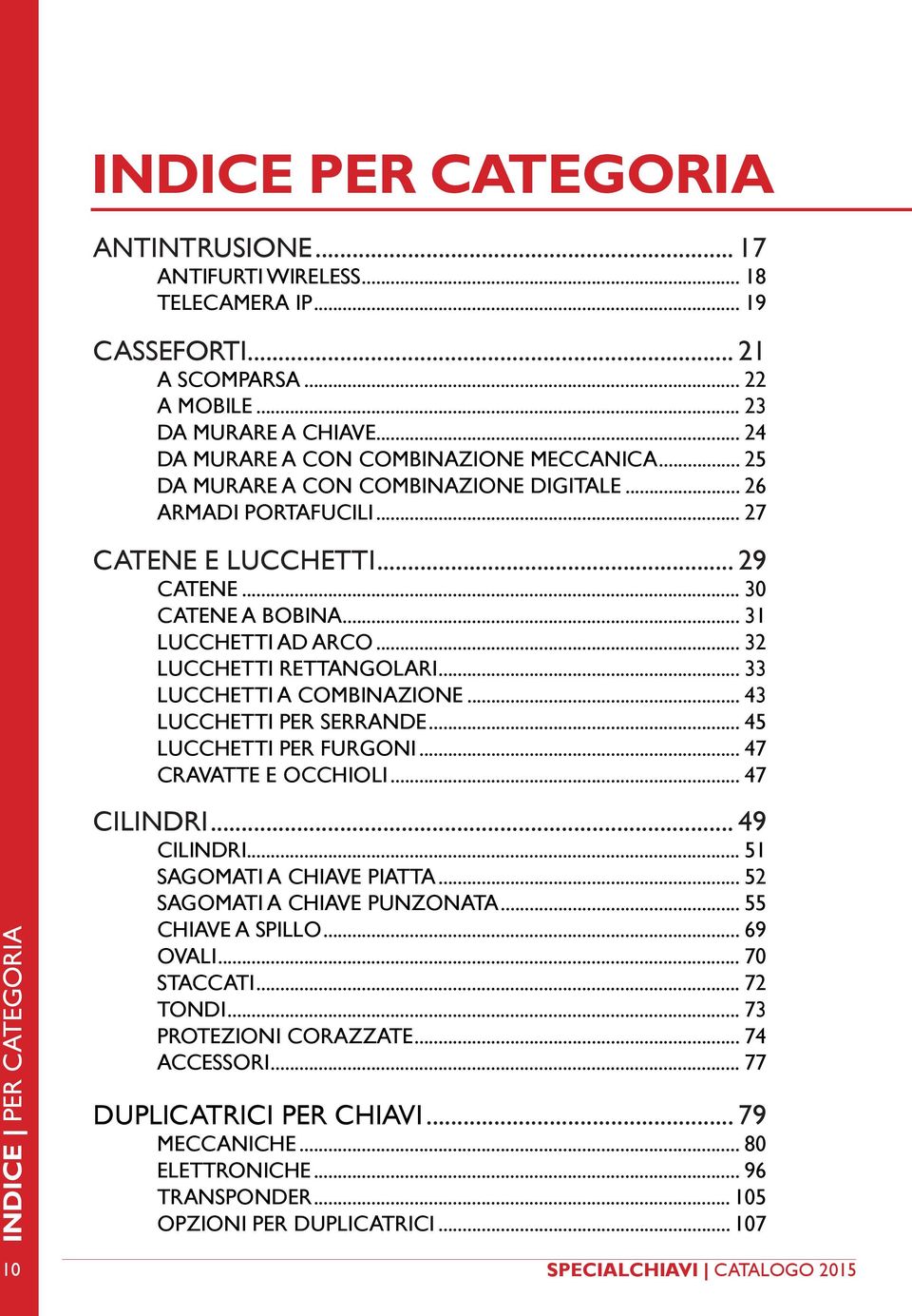 .. 32 LUCCHETTI RETTANGOLARI... 33 LUCCHETTI A COMBINAZIONE... 43 LUCCHETTI PER SERRANDE... 45 LUCCHETTI PER FURGONI... 47 CRAVATTE E OCCHIOLI... 47 CILINDRI... 49 CILINDRI.