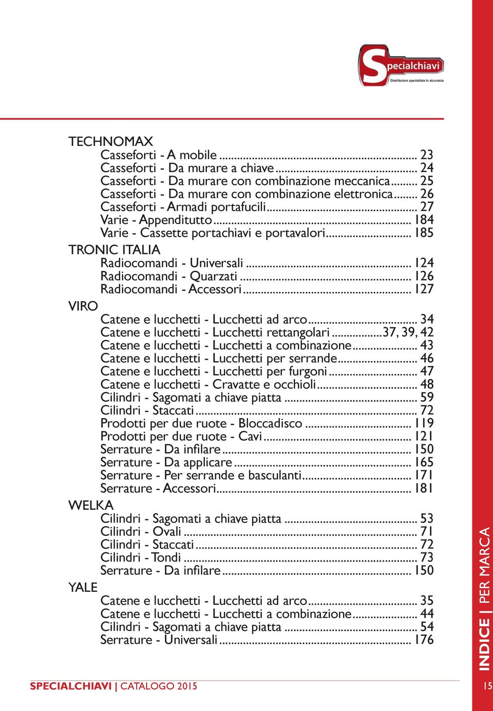 .. 185 TRONIC ITALIA Radiocomandi - Universali... 124 Radiocomandi - Quarzati... 126 Radiocomandi - Accessori... 127 VIRO Catene e lucchetti - Lucchetti ad arco.