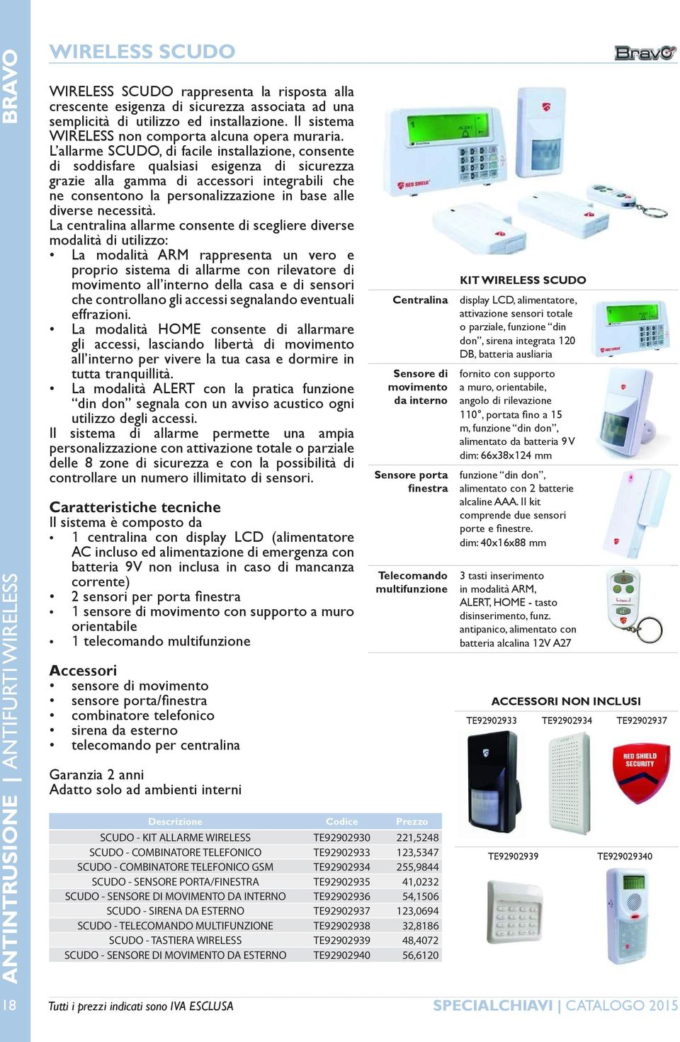 L allarme SCUDO, di facile installazione, consente di soddisfare qualsiasi esigenza di sicurezza grazie alla gamma di accessori integrabili che ne consentono la personalizzazione in base alle diverse