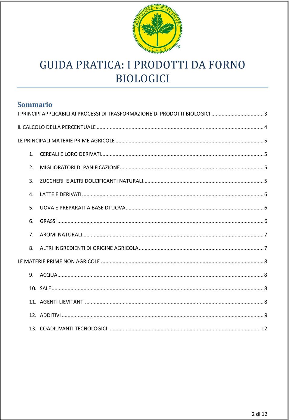 ZUCCHERI E ALTRI DOLCIFICANTI NATURALI... 5 4. LATTE E DERIVATI... 6 5. UOVA E PREPARATI A BASE DI UOVA... 6 6. GRASSI... 6 7. AROMI NATURALI... 7 8.