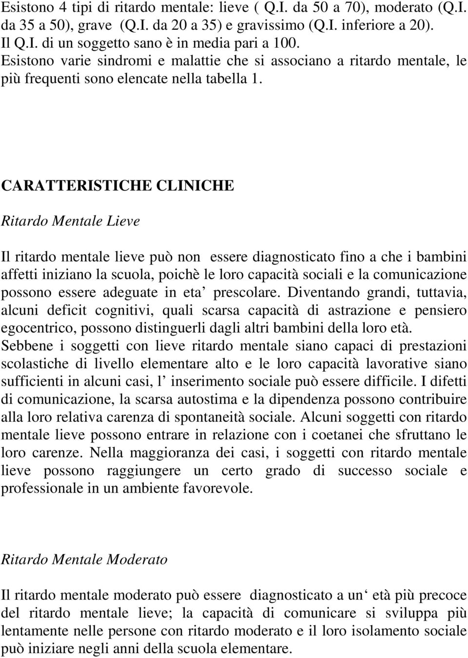 CARATTERISTICHE CLINICHE Ritardo Mentale Lieve Il ritardo mentale lieve può non essere diagnosticato fino a che i bambini affetti iniziano la scuola, poichè le loro capacità sociali e la