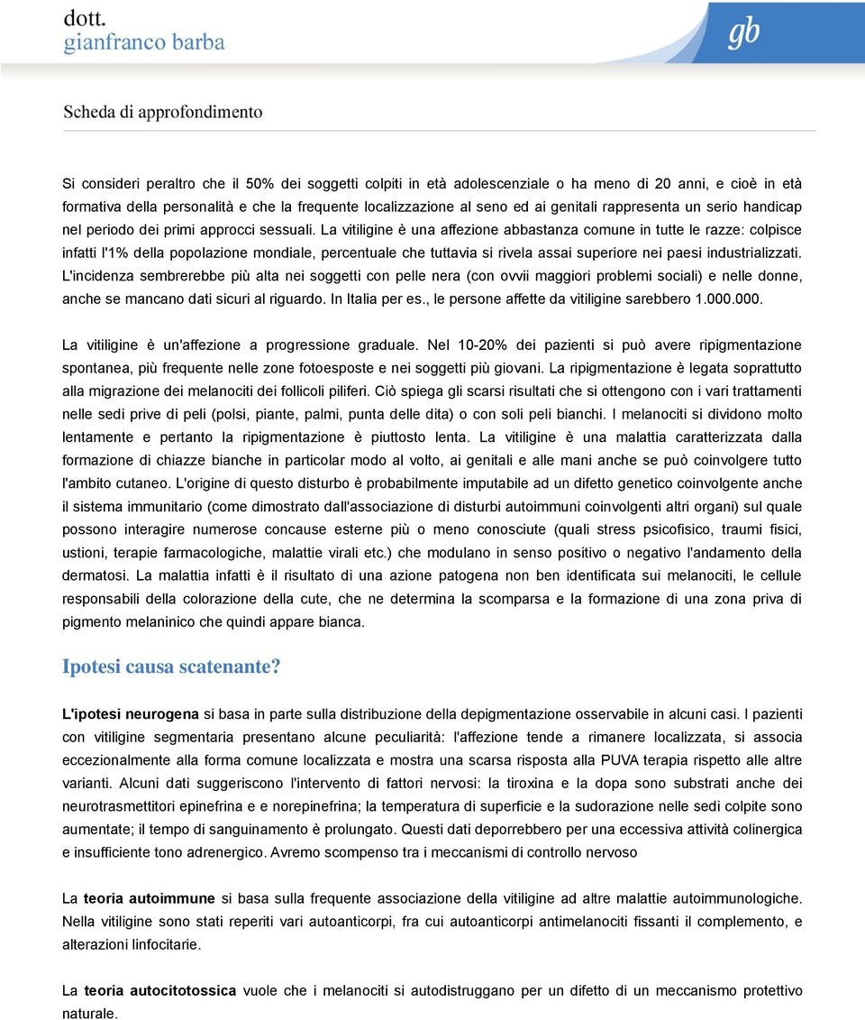 La vitiligine è una affezione abbastanza comune in tutte le razze: colpisce infatti l'1% della popolazione mondiale, percentuale che tuttavia si rivela assai superiore nei paesi industrializzati.