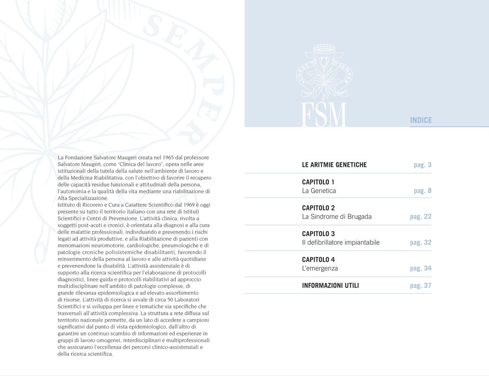 di Alta Specializzazione. Istituto di Ricovero e Cura a Carattere Scientifico dal 1969 è oggi presente su tutto il territorio italiano con una rete di Istituti Scientifici e Centri di Prevenzione.