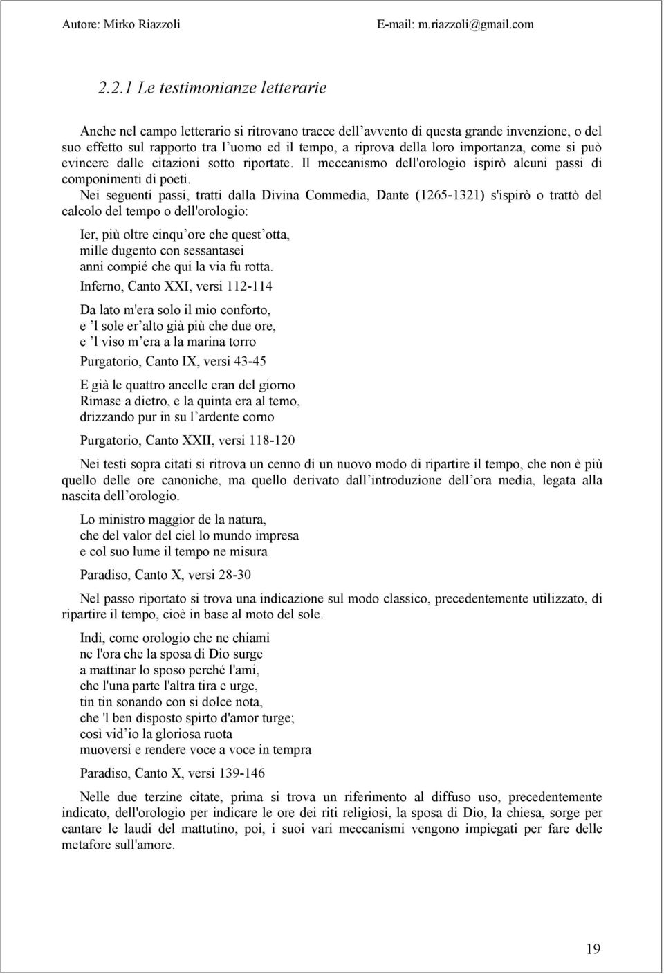 Nei seguenti passi, tratti dalla Divina Commedia, Dante (1265-1321) s'ispirò o trattò del calcolo del tempo o dell'orologio: Ier, più oltre cinqu ore che quest otta, mille dugento con sessantasei