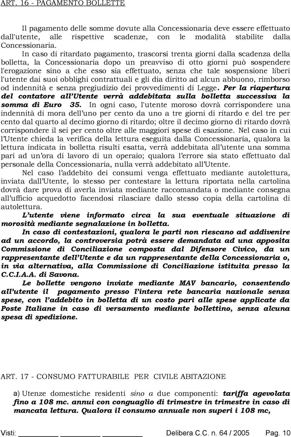 senza che tale sospensione liberi l'utente dai suoi obblighi contrattuali e gli dia diritto ad alcun abbuono, rimborso od indennità e senza pregiudizio dei provvedimenti di Legge.