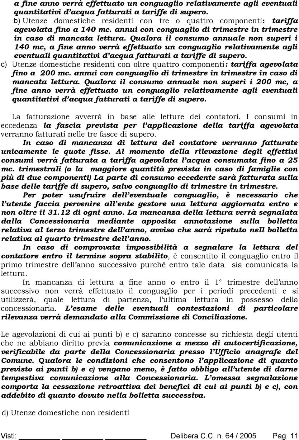 Qualora il consumo annuale non superi i 140 mc,  c) Utenze domestiche residenti con oltre quattro componenti: tariffa agevolata fino a 200 mc.