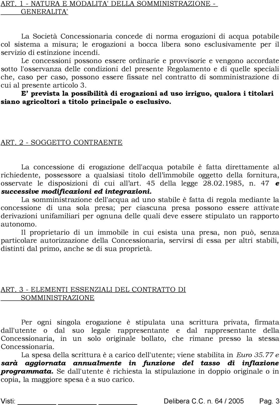 Le concessioni possono essere ordinarie e provvisorie e vengono accordate sotto l'osservanza delle condizioni del presente Regolamento e di quelle speciali che, caso per caso, possono essere fissate