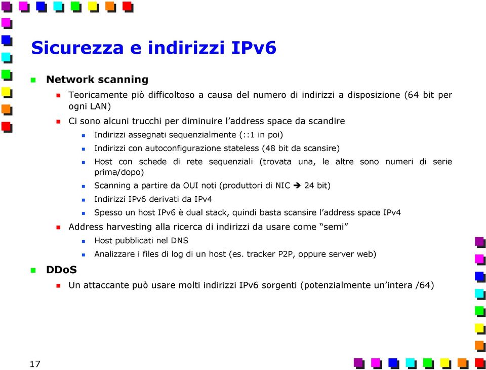 numeri di serie prima/dopo) Scanning a partire da OUI noti (produttori di NIC 24 bit) Indirizzi IPv6 derivati da IPv4 Spesso un host IPv6 è dual stack, quindi basta scansire l address space IPv4