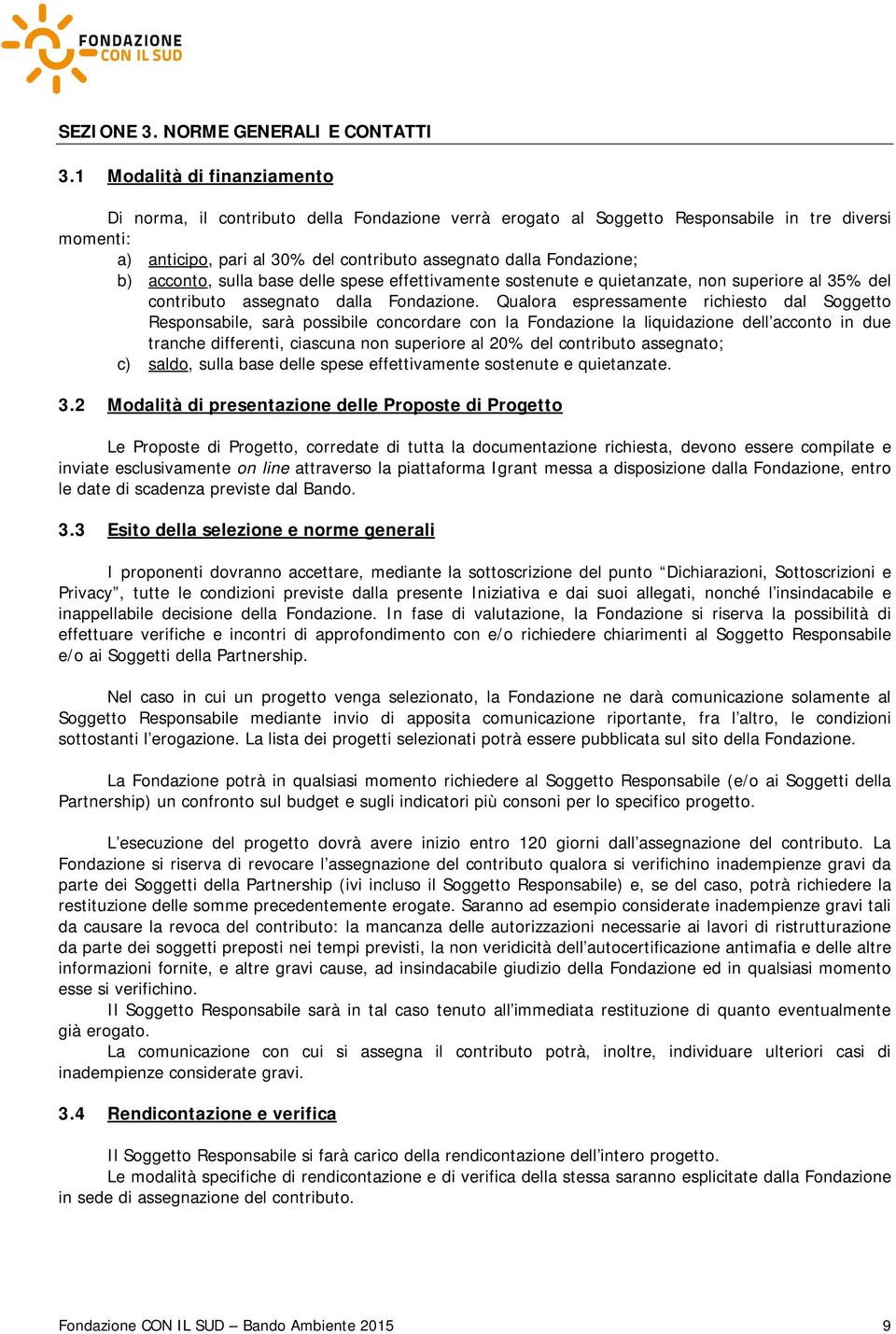 b) acconto, sulla base delle spese effettivamente sostenute e quietanzate, non superiore al 35% del contributo assegnato dalla Fondazione.