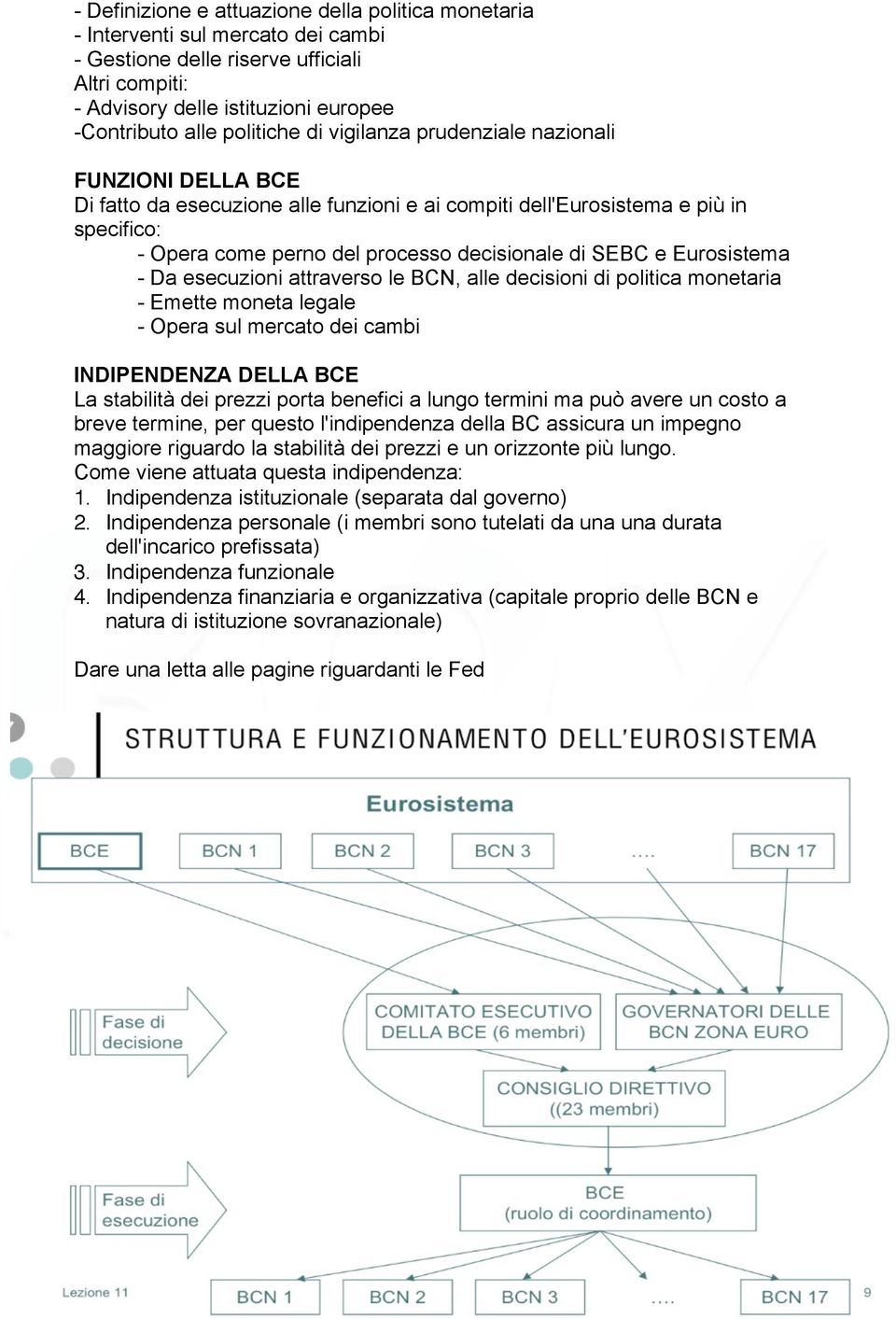 SEBC e Eurosistema - Da esecuzioni attraverso le BCN, alle decisioni di politica monetaria - Emette moneta legale - Opera sul mercato dei cambi INDIPENDENZA DELLA BCE La stabilità dei prezzi porta