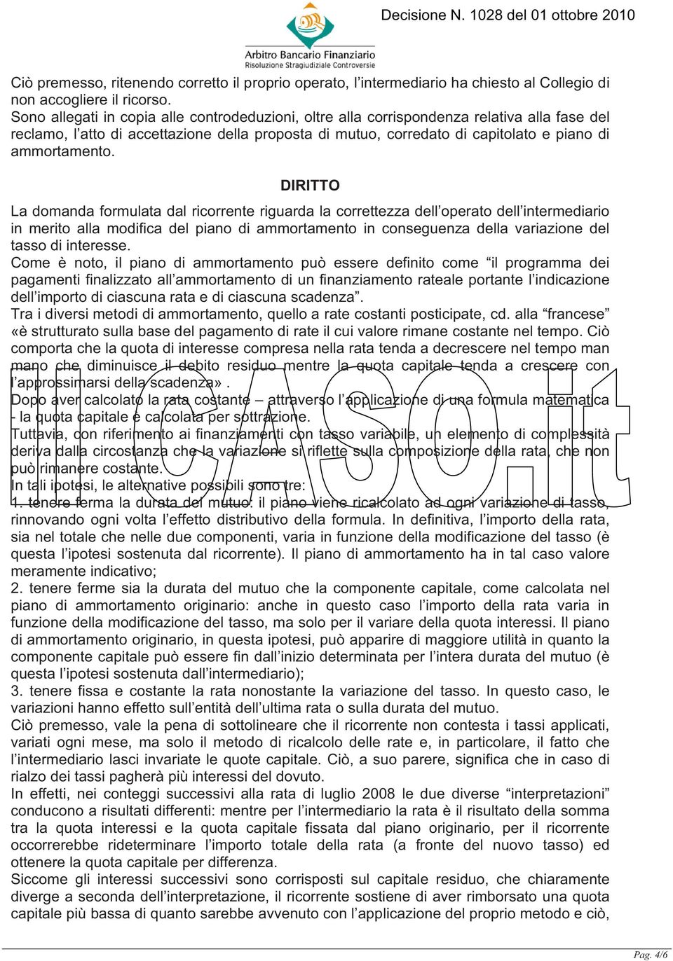 DIRITTO La domanda formulata dal ricorrente riguarda la correttezza dell operato dell intermediario in merito alla modifica del piano di ammortamento in conseguenza della variazione del tasso di