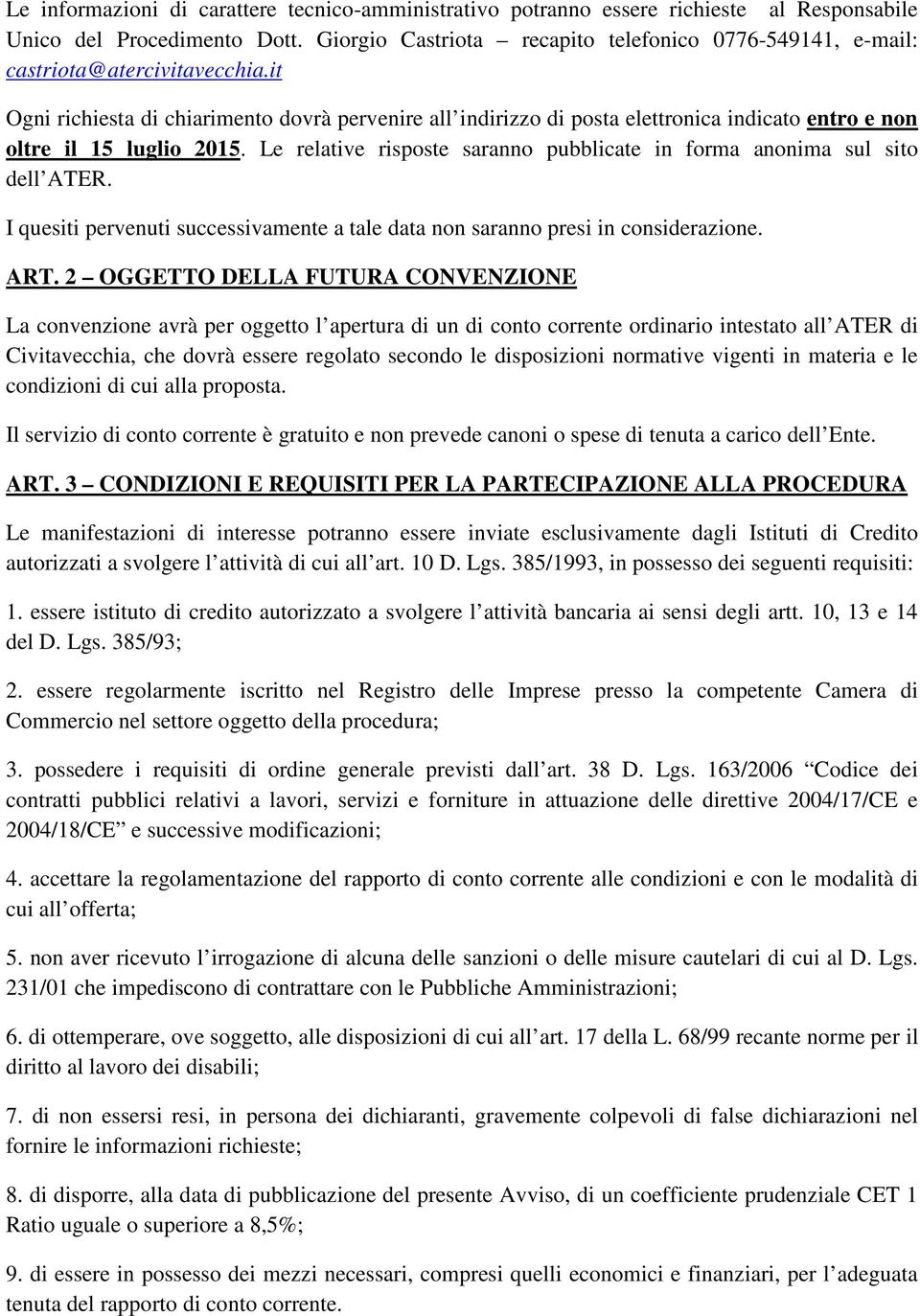 it Ogni richiesta di chiarimento dovrà pervenire all indirizzo di posta elettronica indicato entro e non oltre il 15 luglio 2015.