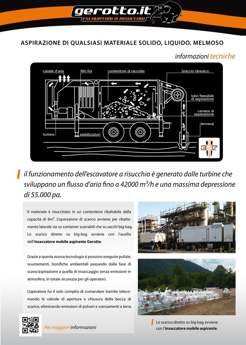 000 pa. Il materiale è risucchiato in un contenitore ribaltabile dalla capacità di 8m3. L operazione di scarico avviene per ribaltamento laterale sia su container scarrabili che su sacchi big-bag.