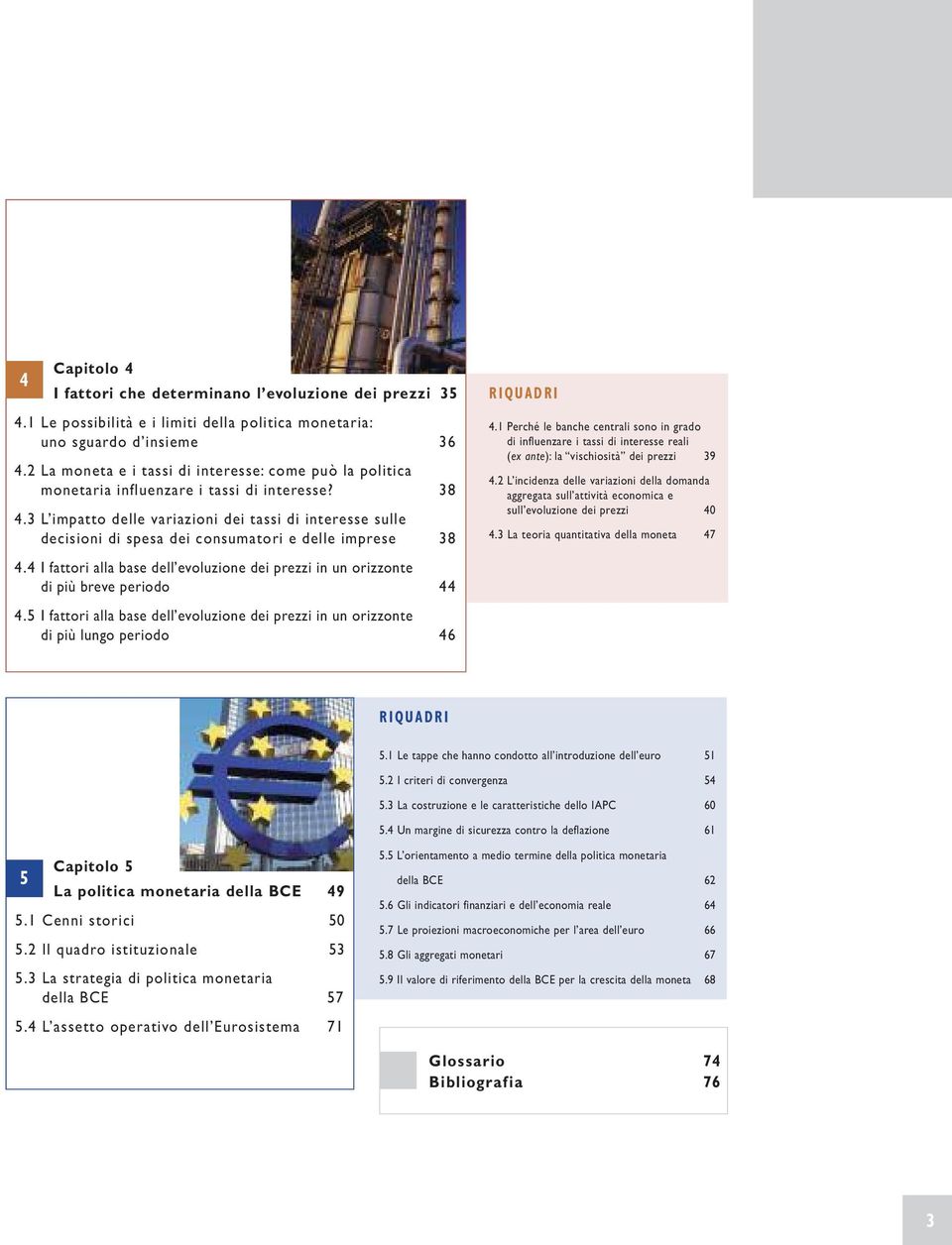 3 L impatto delle variazioni dei tassi di interesse sulle decisioni di spesa dei consumatori e delle imprese 38 4.