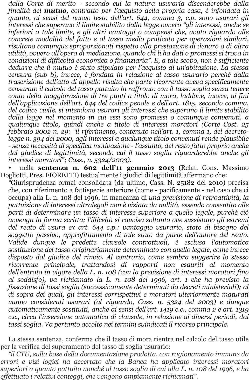 sono usurari gli interessi che superano il limite stabilito dalla legge ovvero gli interessi, anche se inferiori a tale limite, e gli altri vantaggi o compensi che, avuto riguardo alle concrete